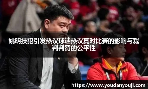姚明技犯引发热议球迷热议其对比赛的影响与裁判判罚的公平性