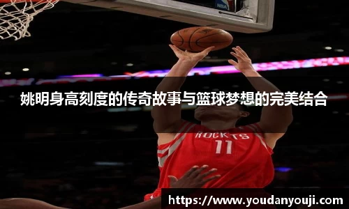 姚明身高刻度的传奇故事与篮球梦想的完美结合