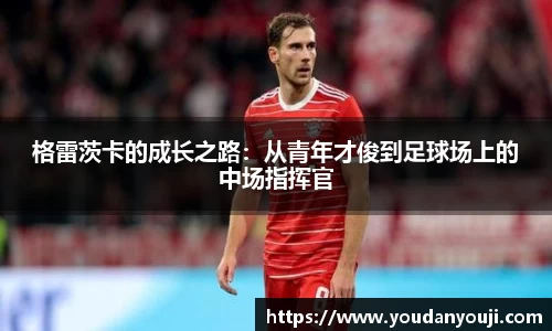 格雷茨卡的成长之路：从青年才俊到足球场上的中场指挥官
